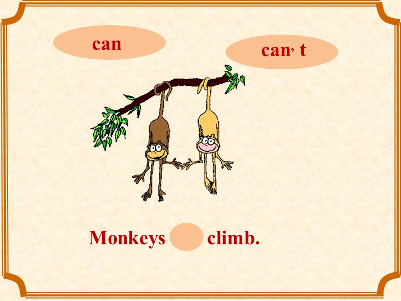 Monkeys can climb.